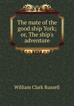 The mate of the good ship York; or, The ship`s adventure
