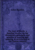 The laws of Fsole: a familiar treatise on the elementary principles and practice of drawing and painting as determined by the Tuscan masters