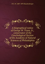 A biographical notice of George W. Tryon, Jr., conservator of the Conchological Section of the Academy of Natural Sciences of Philadelphia