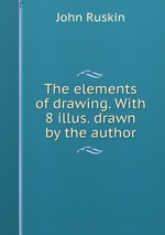 The elements of drawing. With 8 illus. drawn by the author