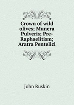 Crown of wild olives; Munera Pulveris; Pre-Raphaelitism; Aratra Pentelici