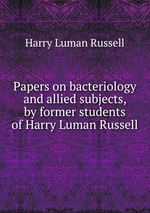 Papers on bacteriology and allied subjects, by former students of Harry Luman Russell