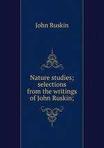 Nature studies; selections from the writings of John Ruskin;