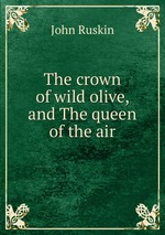 The crown of wild olive, and The queen of the air