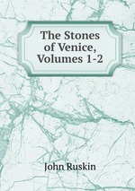 The Stones of Venice, Volumes 1-2