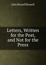 Letters, Written for the Post, and Not for the Press