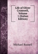 Life of Oliver Cromwell, Volume 1 (Italian Edition)