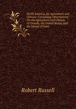 North America, Its Agriculture and Climate: Containing Observations On the Agriculture and Climate of Canada, the United States, and the Island of Cuba