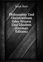 Philosophie Und Christenthum Oder Wissen Und Glauben (German Edition)