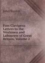 Fors Clavigera: Letters to the Workmen and Labourers of Great Britain, Volume 2