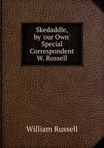 Skedaddle, by `our Own` Special Correspondent W. Russell