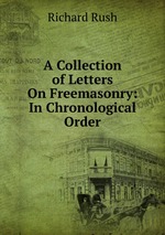 A Collection of Letters On Freemasonry: In Chronological Order