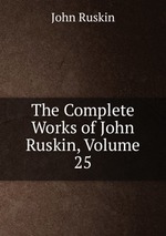 The Complete Works of John Ruskin, Volume 25