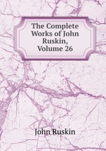 The Complete Works of John Ruskin, Volume 26