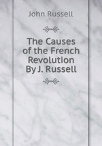 The Causes of the French Revolution By J. Russell