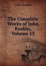 The Complete Works of John Ruskin, Volume 13