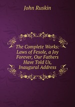 The Complete Works: Laws of Fesole, a Joy Forever, Our Fathers Have Told Us, Inaugural Address