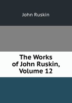 The Works of John Ruskin, Volume 12