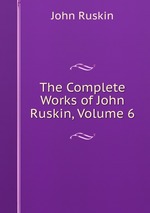The Complete Works of John Ruskin, Volume 6