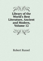 Library of the World`s Best Literature, Ancient and Modern, Volume 12