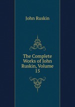 The Complete Works of John Ruskin, Volume 15