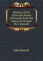 History of the Principal States of Europe from the Peace of Utrecht By J. Russell