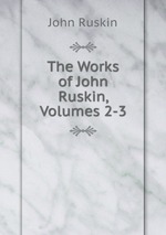 The Works of John Ruskin, Volumes 2-3