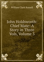 John Holdsworth: Chief Mate: A Story in Three Vols, Volume 3