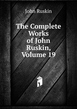 The Complete Works of John Ruskin, Volume 19