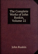 The Complete Works of John Ruskin, Volume 22