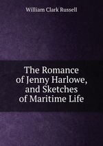The Romance of Jenny Harlowe, and Sketches of Maritime Life