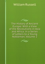 The History of Ancient Europe: With a View of the Revolutions in Asia and Africa. in a Series of Letters to a Young Nobleman, Volume 2