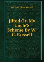 Jilted Or, My Uncle`S Scheme By W.C. Russell