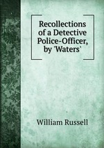 Recollections of a Detective Police-Officer, by `Waters`