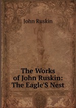 The Works of John Ruskin: The Eagle`S Nest