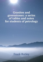 Granites and greenstones: a series of tables and notes for students of petrology