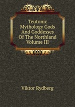 Teutonic Mythology, Gods and Goddesses of the Northland, Volume 3
