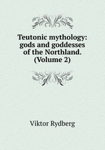Teutonic mythology: gods and goddesses of the Northland. (Volume 2)
