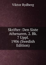 Skrifter: Den Siste Athenaren. 2. Bk. 7 Uppl. 1906 (Swedish Edition)