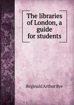 The libraries of London, a guide for students