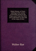Pedes finium, or Fines, relating to the county of Norfolk, levied in the King`s court from the third year of Richard I to the end of the reign of John