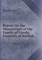 Report On the Manuscripts of the Family of Gawdy, Formerly of Norfolk