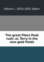 The great Pike`s Peak rush: or, Terry in the new gold fields