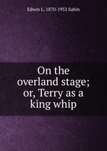 On the overland stage; or, Terry as a king whip
