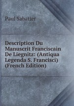 Description Du Manuscrit Franciscain De Liegnitz: (Antiqua Legenda S. Francisci) (French Edition)