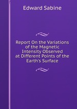 Report On the Variations of the Magnetic Intensity Observed at Different Points of the Earth`s Surface