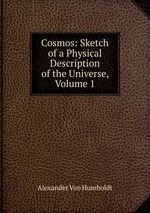 Cosmos: Sketch of a Physical Description of the Universe, Volume 1
