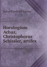 Horologium Achaz, Christophorus Schissler, artifex