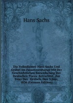 Die Volksdichter Hans Sachs Und Grbel Im Zusammenhange Mit Der Geschichtlichen Entwickelung Der Deutschen Poesie Betrachtet: Zur Feier Des . Grbels, Den 3.Juni, 1836 (German Edition)