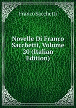 Novelle Di Franco Sacchetti, Volume 20 (Italian Edition)
